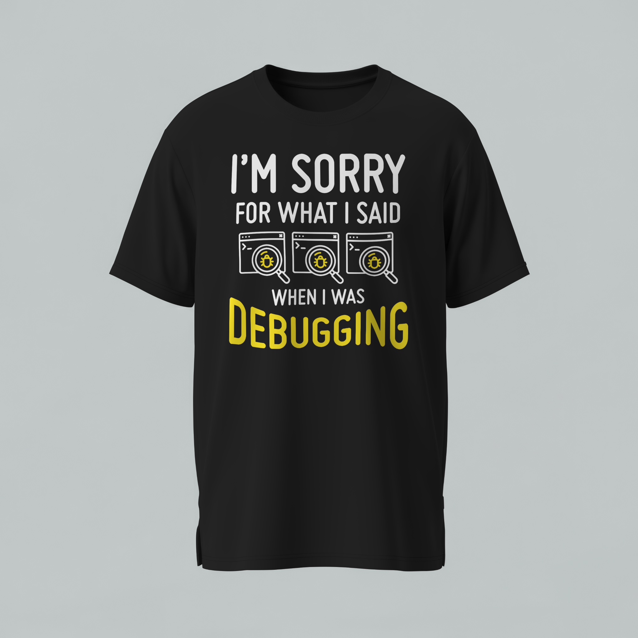 Black t-shirt with text 'I'm sorry for what I said when I was debugging' on a gray background