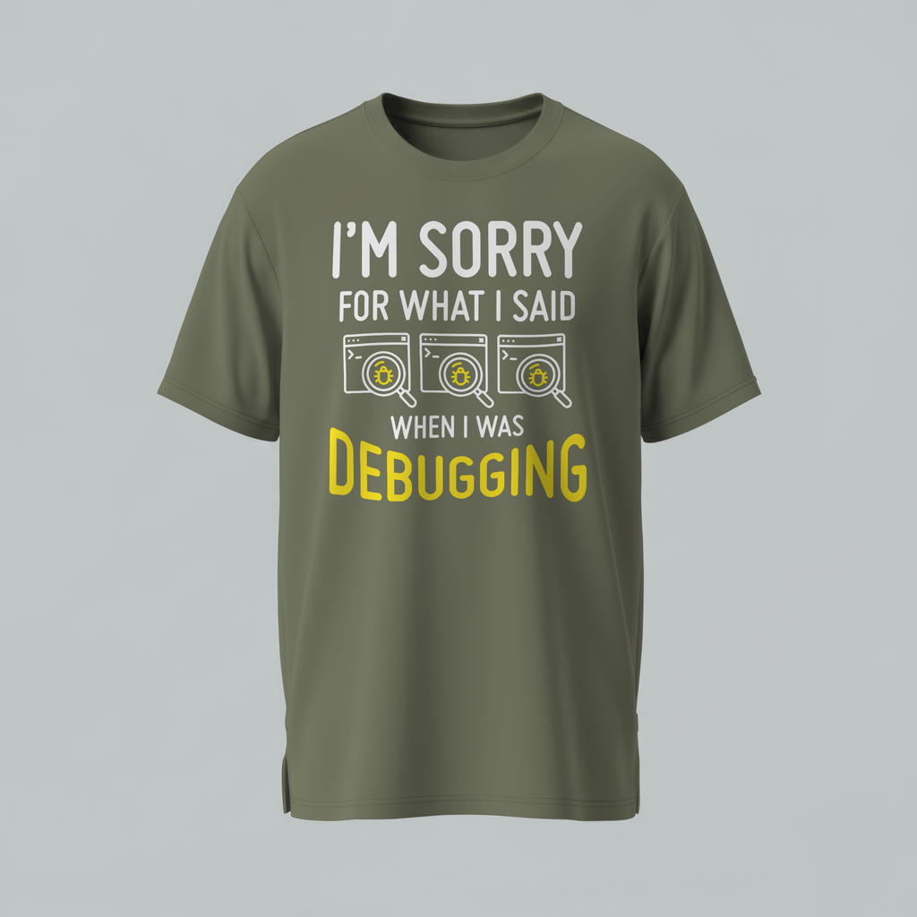 Green t-shirt with text 'I'm sorry for what I said when I was debugging' on a gray background