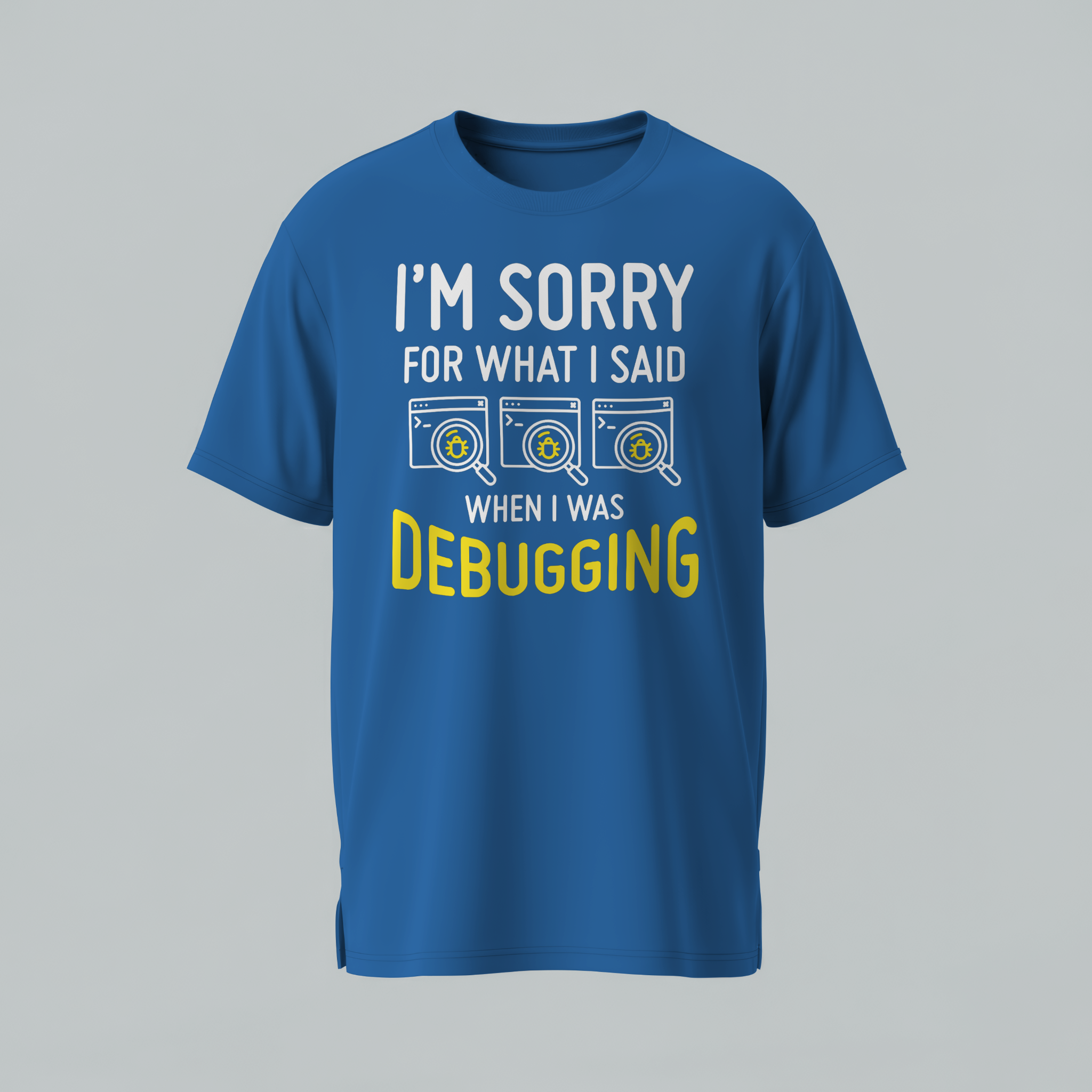 Blue t-shirt with text 'I'm sorry for what I said when I was debugging' on a gray background